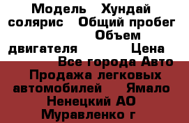  › Модель ­ Хундай солярис › Общий пробег ­ 17 000 › Объем двигателя ­ 1 400 › Цена ­ 630 000 - Все города Авто » Продажа легковых автомобилей   . Ямало-Ненецкий АО,Муравленко г.